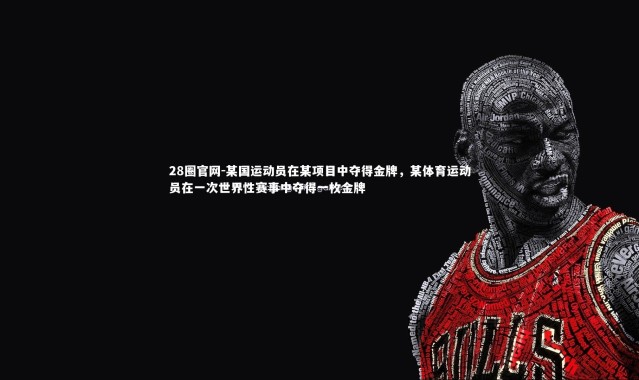 28圈官网-某国运动员在某项目中夺得金牌，某体育运动员在一次世界性赛事中夺得一枚金牌