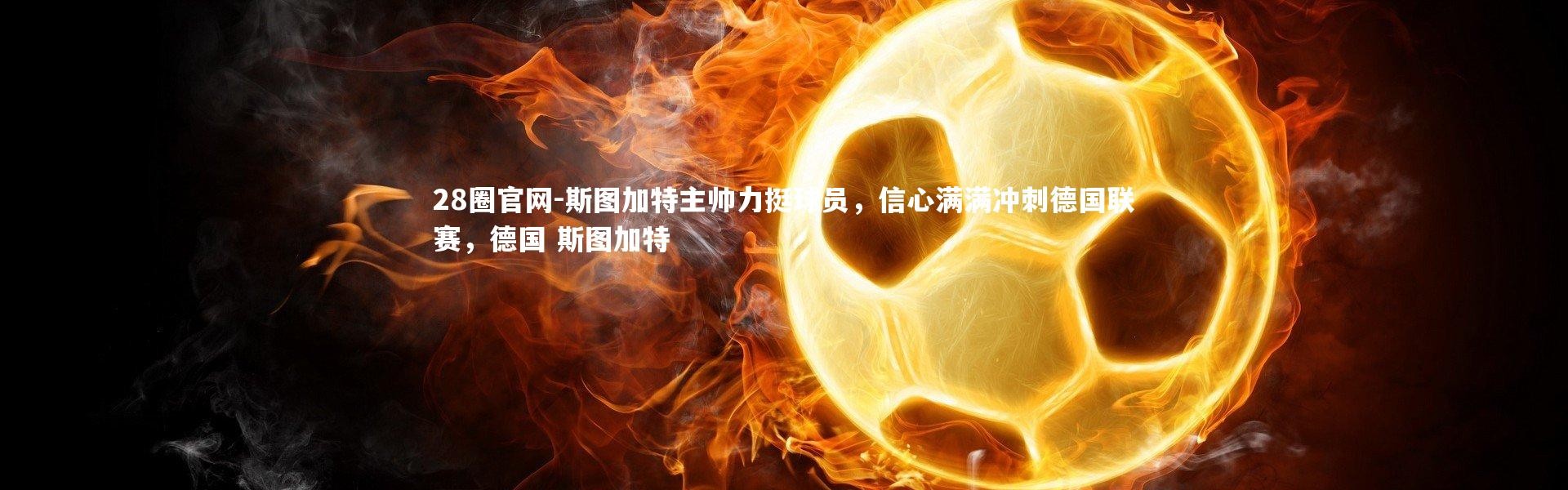 28圈官网-斯图加特主帅力挺球员，信心满满冲刺德国联赛，德国 斯图加特