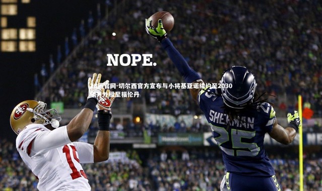 28圈官网-切尔西官方宣布与小将基亚诺续约至2030年并外租至福伦丹