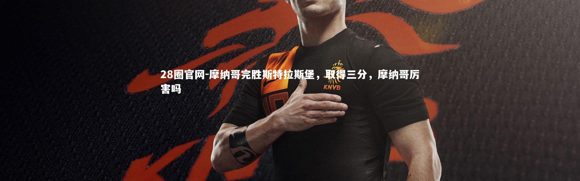 28圈官网-摩纳哥完胜斯特拉斯堡，取得三分，摩纳哥厉害吗