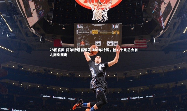 28圈官网-阿尔特塔强调发扬加布特质，信心十足总会有人挺身而出