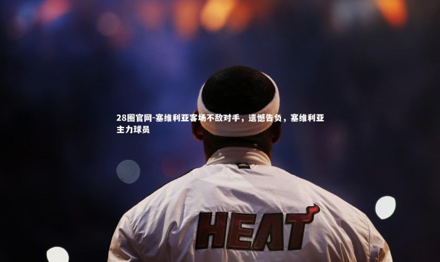 28圈官网-塞维利亚客场不敌对手，遗憾告负，塞维利亚主力球员