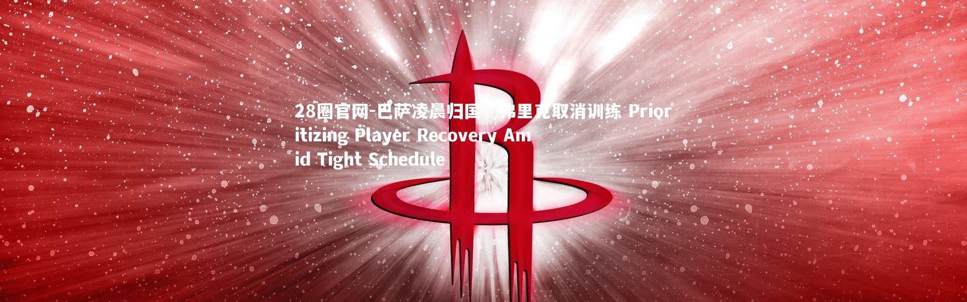 28圈官网-巴萨凌晨归国，弗里克取消训练 Prioritizing Player Recovery Amid Tight Schedule