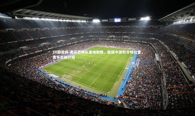 28圈官网-奥芬巴赫队客场取胜，稳固中游积分榜位置，奥芬巴赫介绍