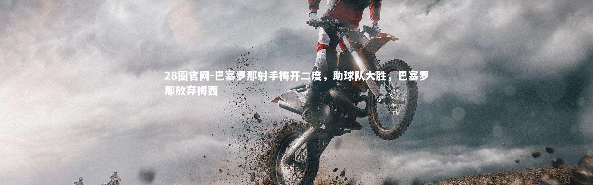 28圈官网-巴塞罗那射手梅开二度，助球队大胜，巴塞罗那放弃梅西