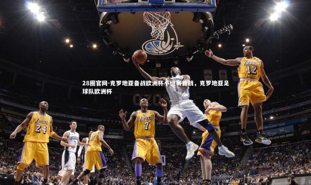 28圈官网-克罗地亚备战欧洲杯小组赛首战，克罗地亚足球队欧洲杯