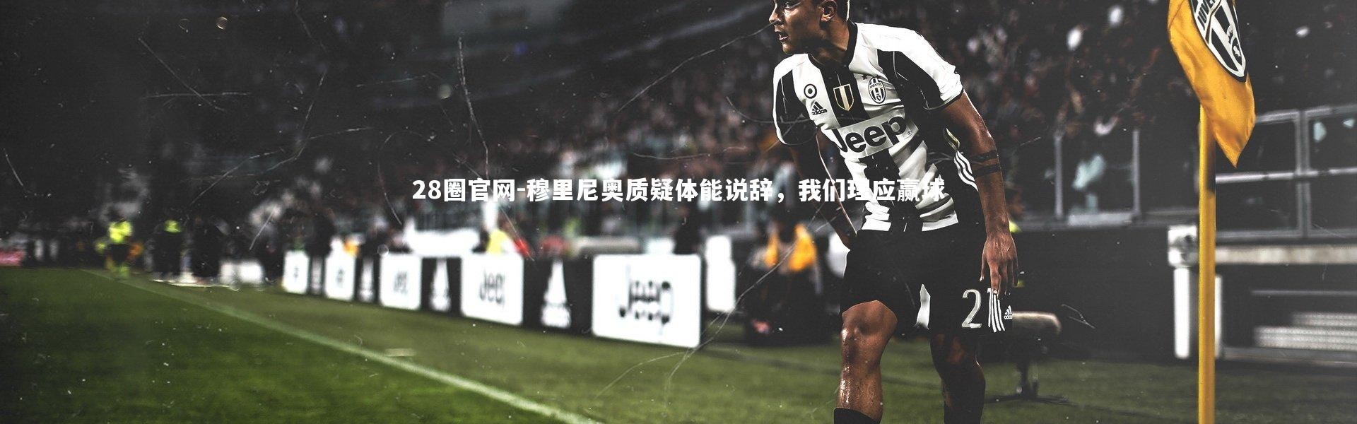 28圈官网-穆里尼奥质疑体能说辞，我们理应赢球