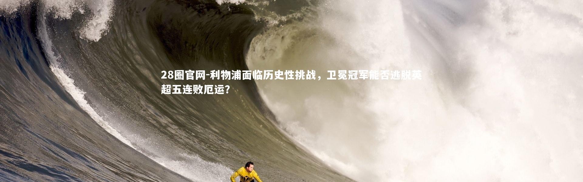 28圈官网-利物浦面临历史性挑战，卫冕冠军能否逃脱英超五连败厄运？