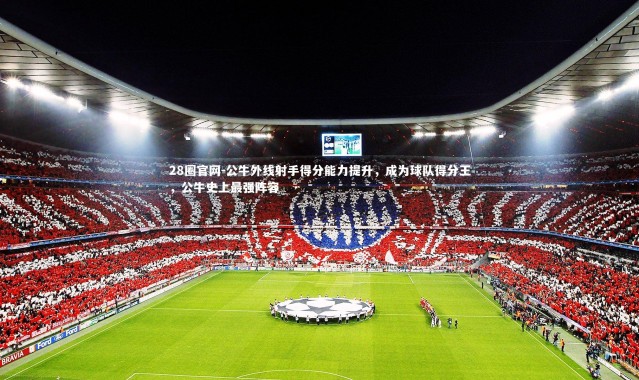 28圈官网-公牛外线射手得分能力提升，成为球队得分王，公牛史上最强阵容