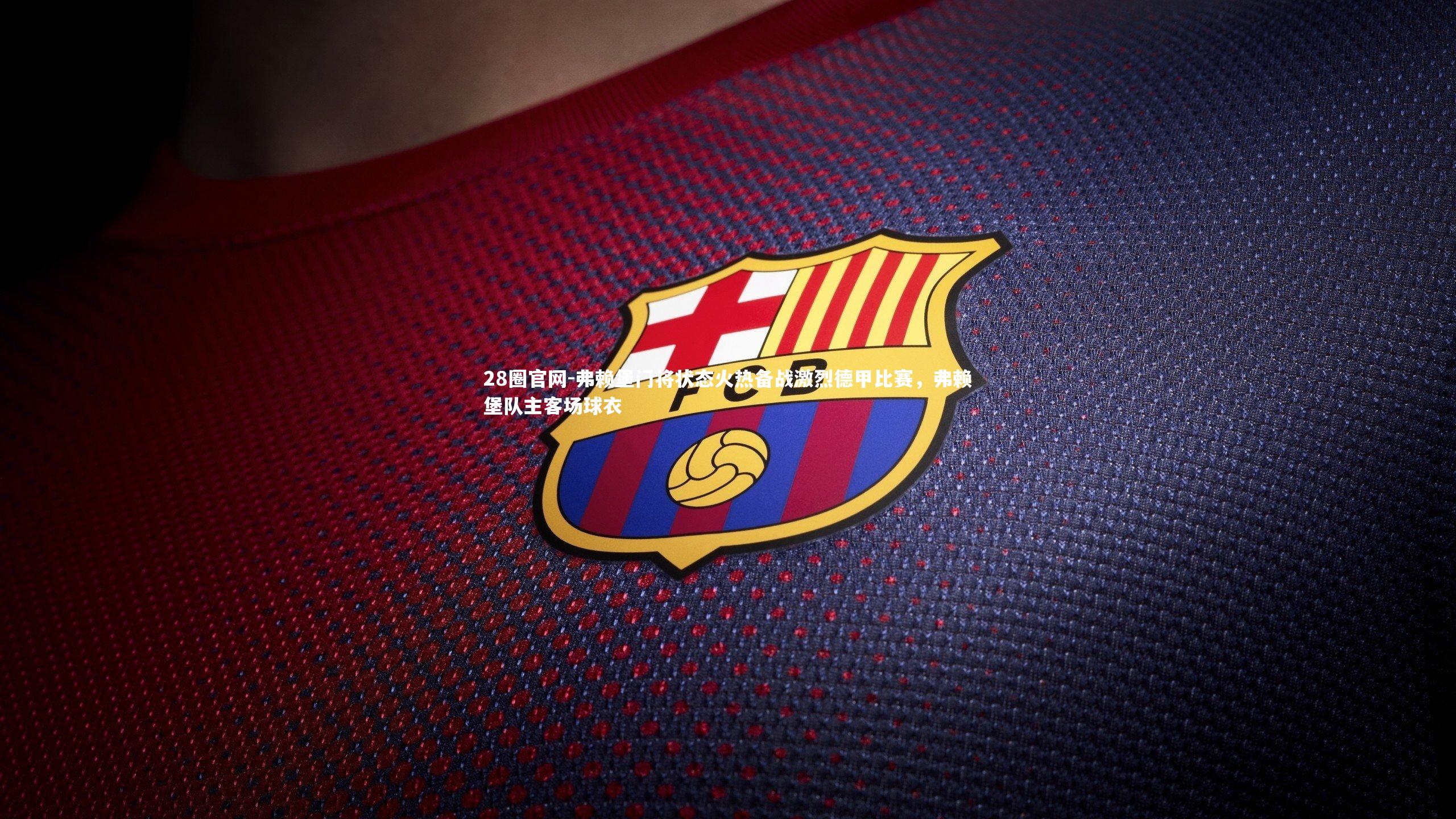 弗赖堡门将状态火热备战激烈德甲比赛，弗赖堡队主客场球衣