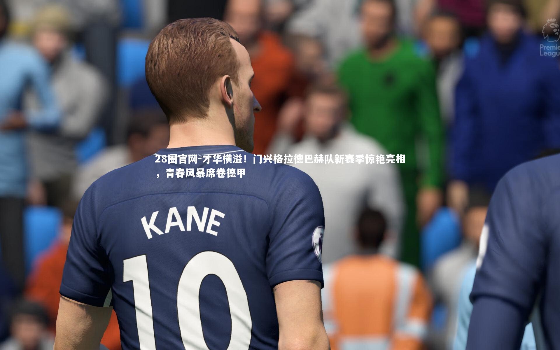 才华横溢！门兴格拉德巴赫队新赛季惊艳亮相，青春风暴席卷德甲