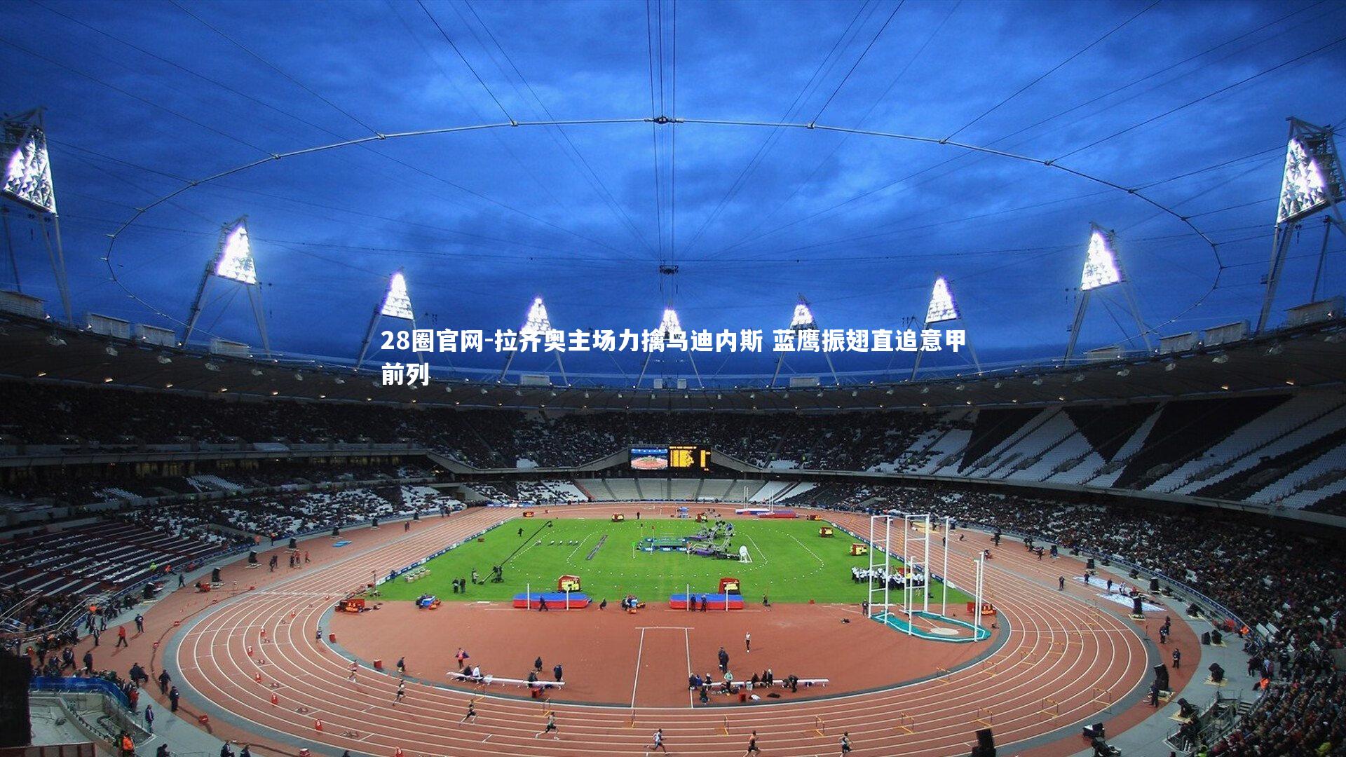 拉齐奥主场力擒乌迪内斯 蓝鹰振翅直追意甲前列