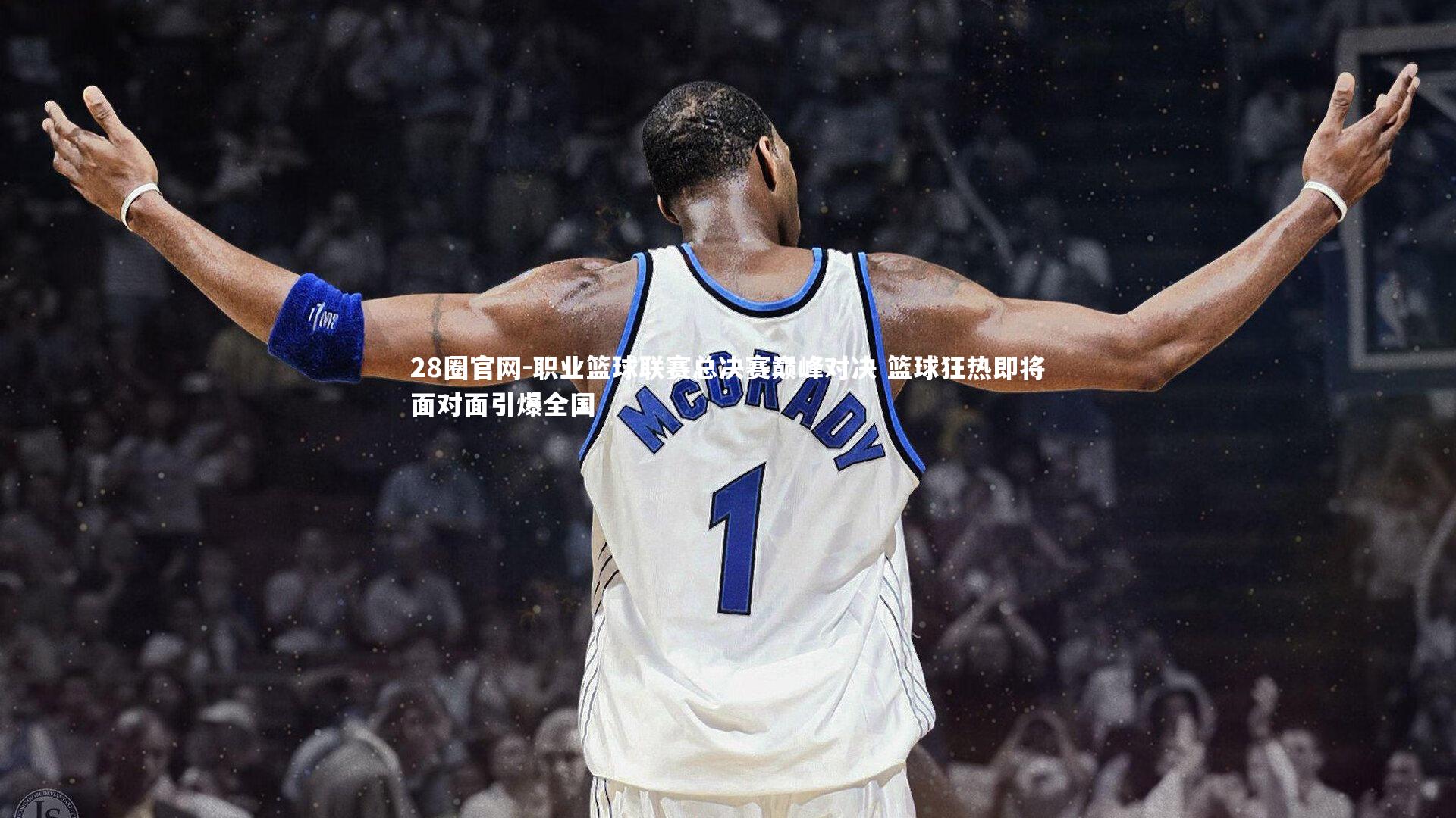 职业篮球联赛总决赛巅峰对决 篮球狂热即将面对面引爆全国