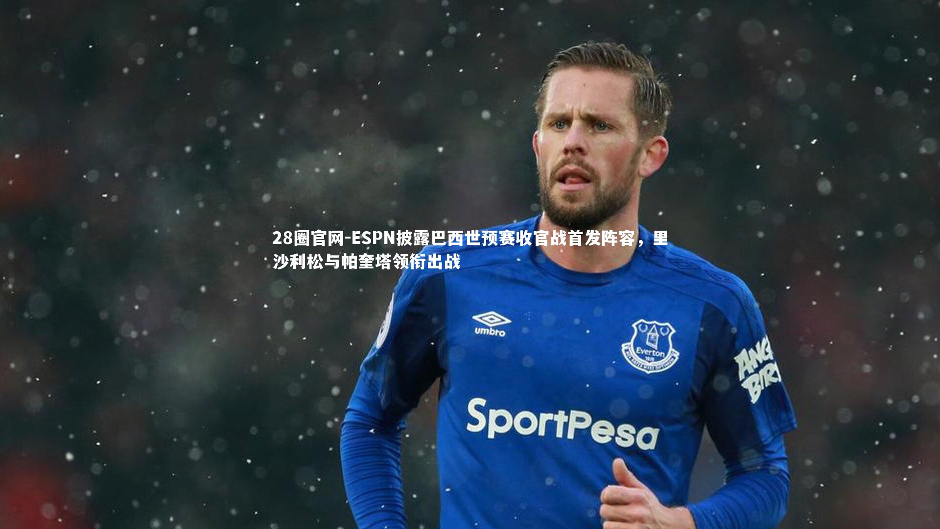 ESPN披露巴西世预赛收官战首发阵容，里沙利松与帕奎塔领衔出战