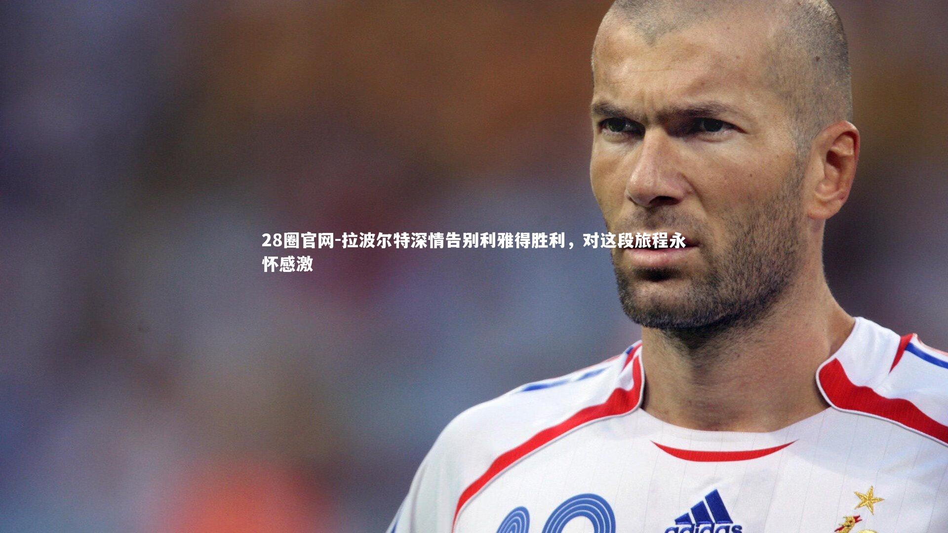 拉波尔特深情告别利雅得胜利，对这段旅程永怀感激