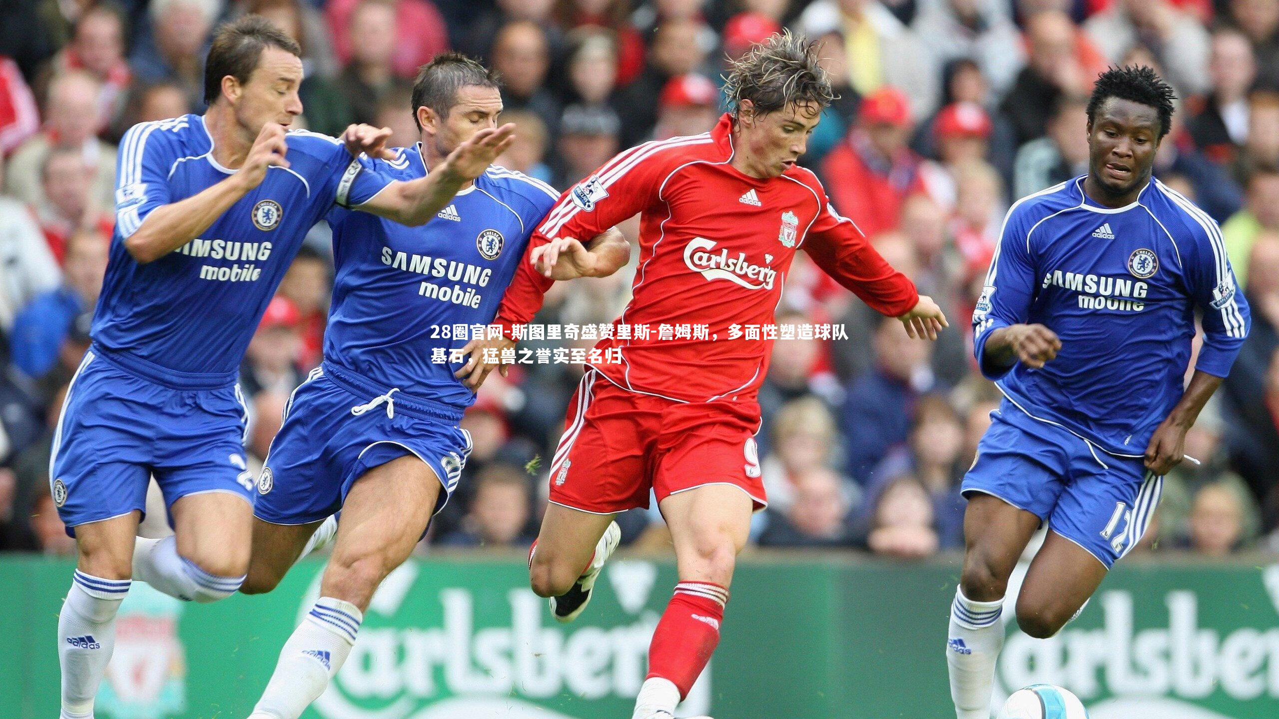 斯图里奇盛赞里斯-詹姆斯，多面性塑造球队基石，猛兽之誉实至名归