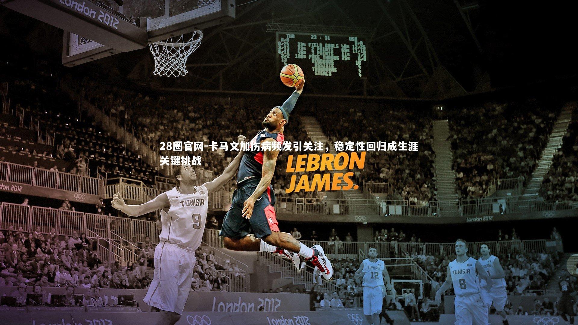 卡马文加伤病频发引关注,稳定性回归成生涯关键挑战